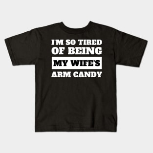 I'm So Tired Of Being My Wife's Arm Candy Kids T-Shirt